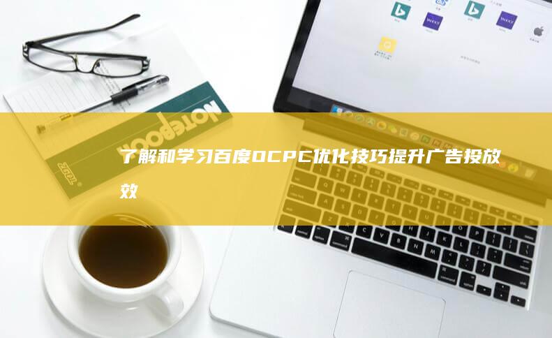 了解和学习百度OCPC优化技巧提升广告投放效果