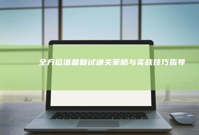 全方位准备：复试通关策略与实战技巧指导